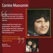 "Ever since she’s been gone our lives haven’t been the same. Her children miss her and now her grandchildren miss her. Corrine would have loved to be a grandmother.  She would have loved, enjoyed and been spoiling her grandchildren. Something she has been missing out on.  We all love and miss my sister Corrine, and we need to know what happened to her."<br />
<br />
Bernice M.<br />
Sister to Corrine